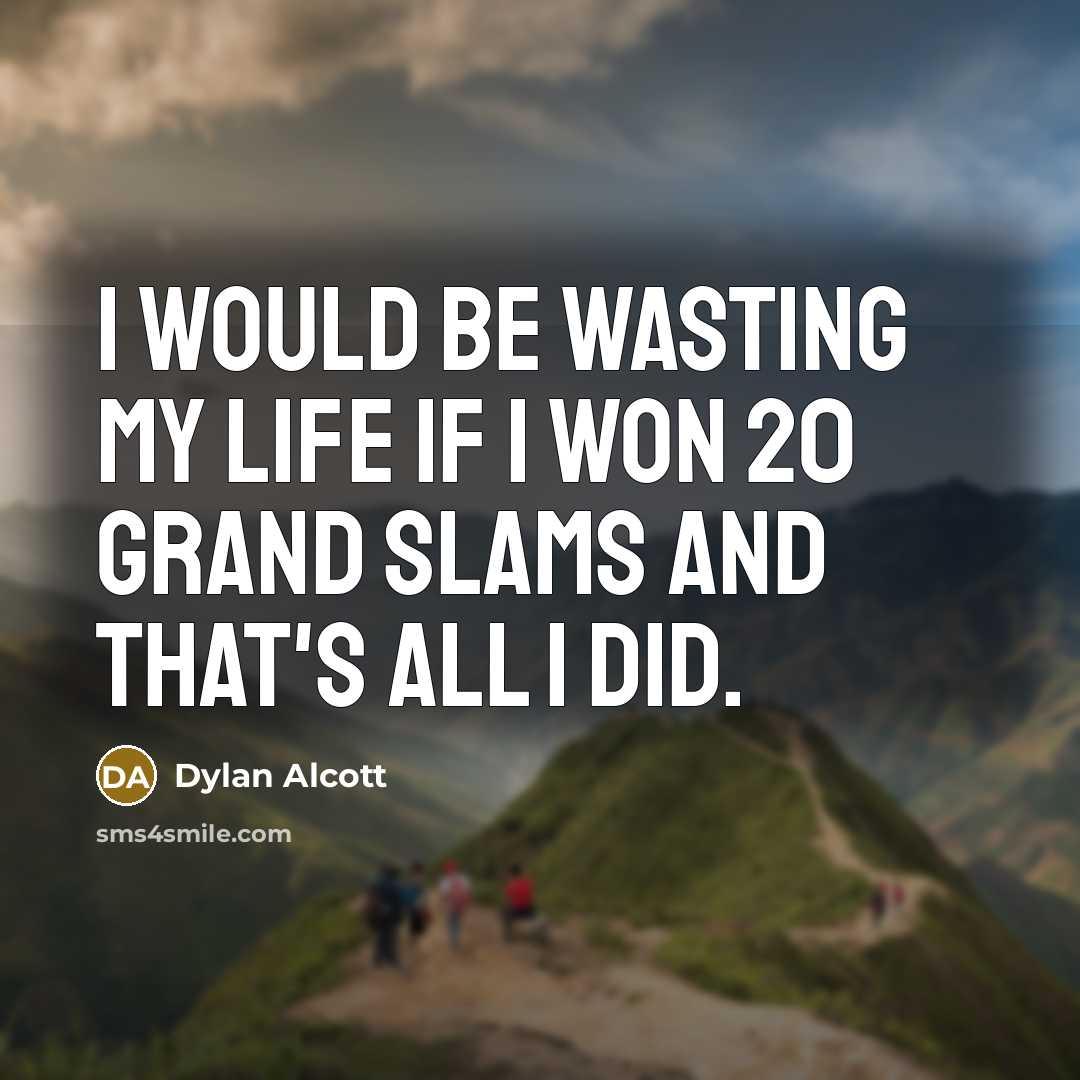 “I would be wasting my life if I won 20…” quote by Dylan Alcott