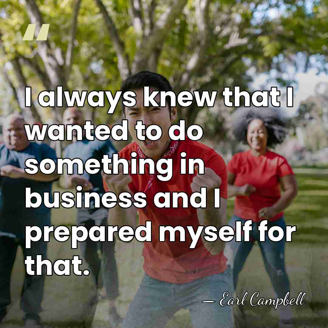 I always knew that I wanted to do something in business and&hellip; - Earl Campbell