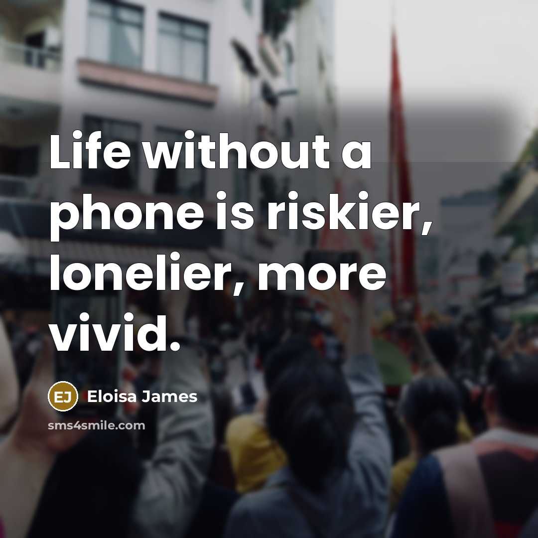 “Life without a phone is riskier, lonelier, more vivid.…” quote by Eloisa James