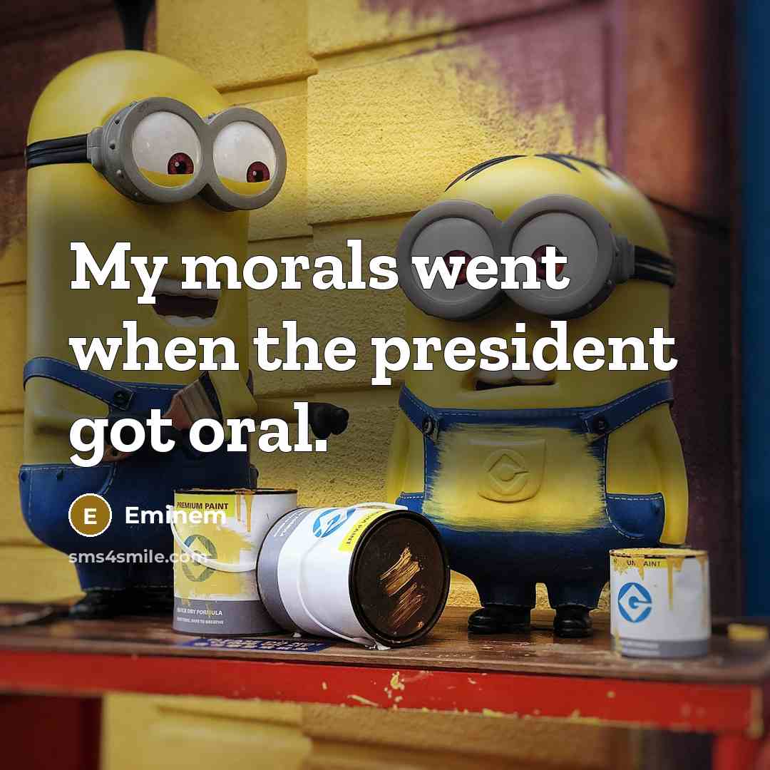 “My morals went when the president got oral.…” quote by Eminem