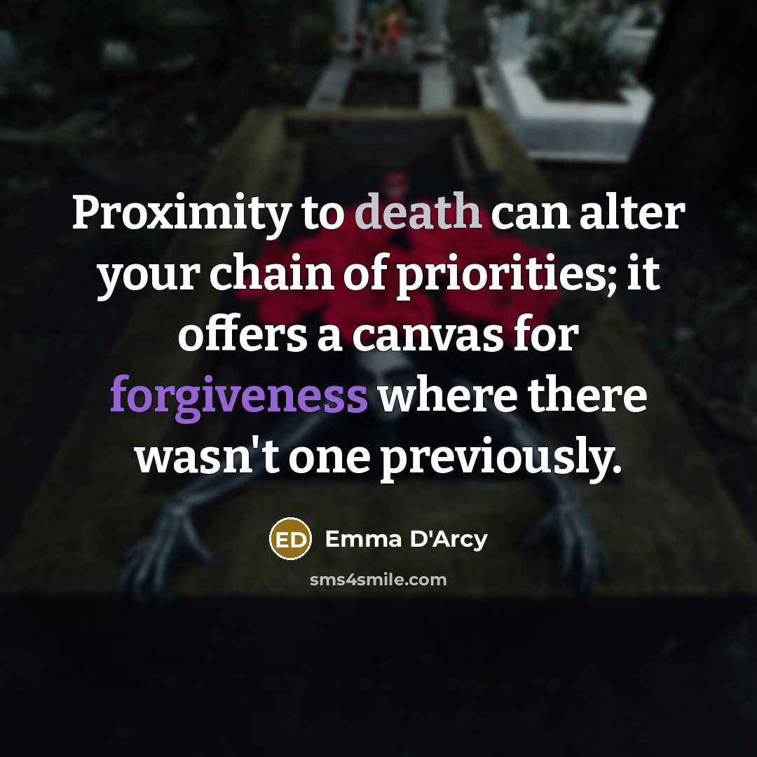 “Proximity to death can alter your chain of priorities; it…” quote by Emma D'Arcy