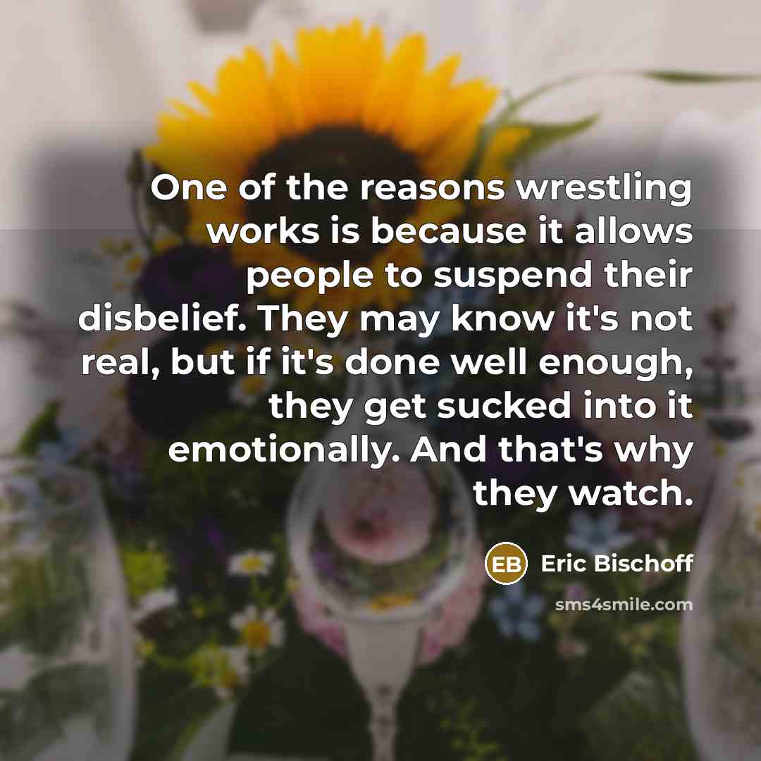 “One of the reasons wrestling works is because it allows…” quote by Eric Bischoff