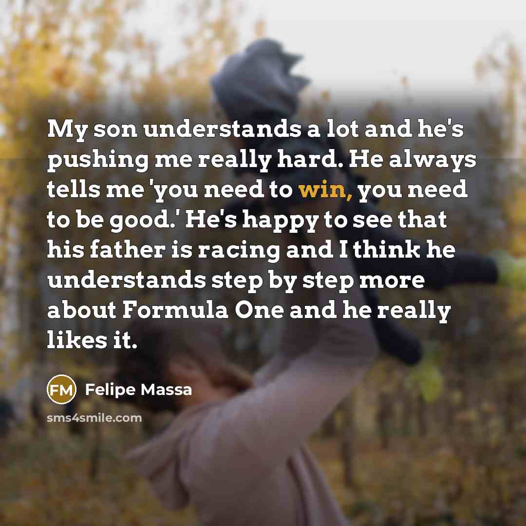 “My son understands a lot and he's pushing me really…” quote by Felipe Massa