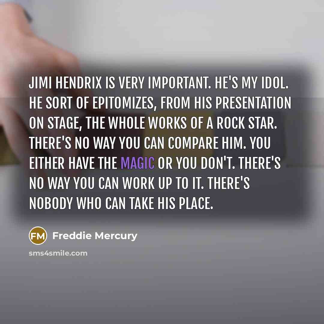 “Jimi Hendrix is very important. He's my idol. He sort…” quote by Freddie Mercury