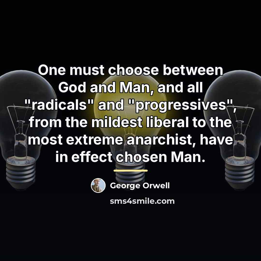 “One must choose between God and Man, and all "radicals"…” quote by George Orwell