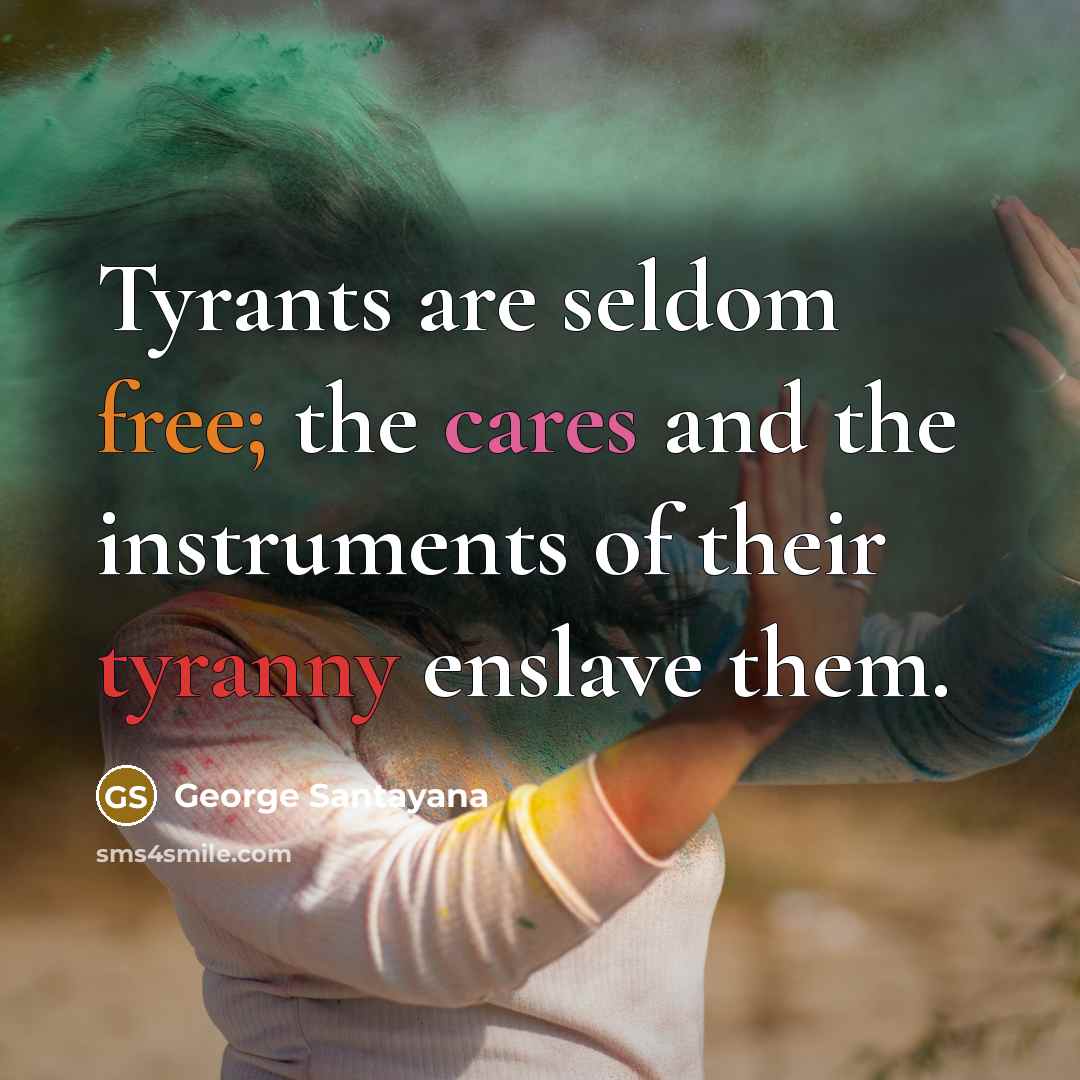 “Tyrants are seldom free; the cares and the instruments of…” quote by George Santayana