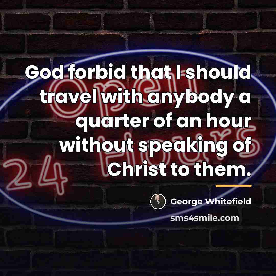“God forbid that I should travel with anybody a quarter…” quote by George Whitefield