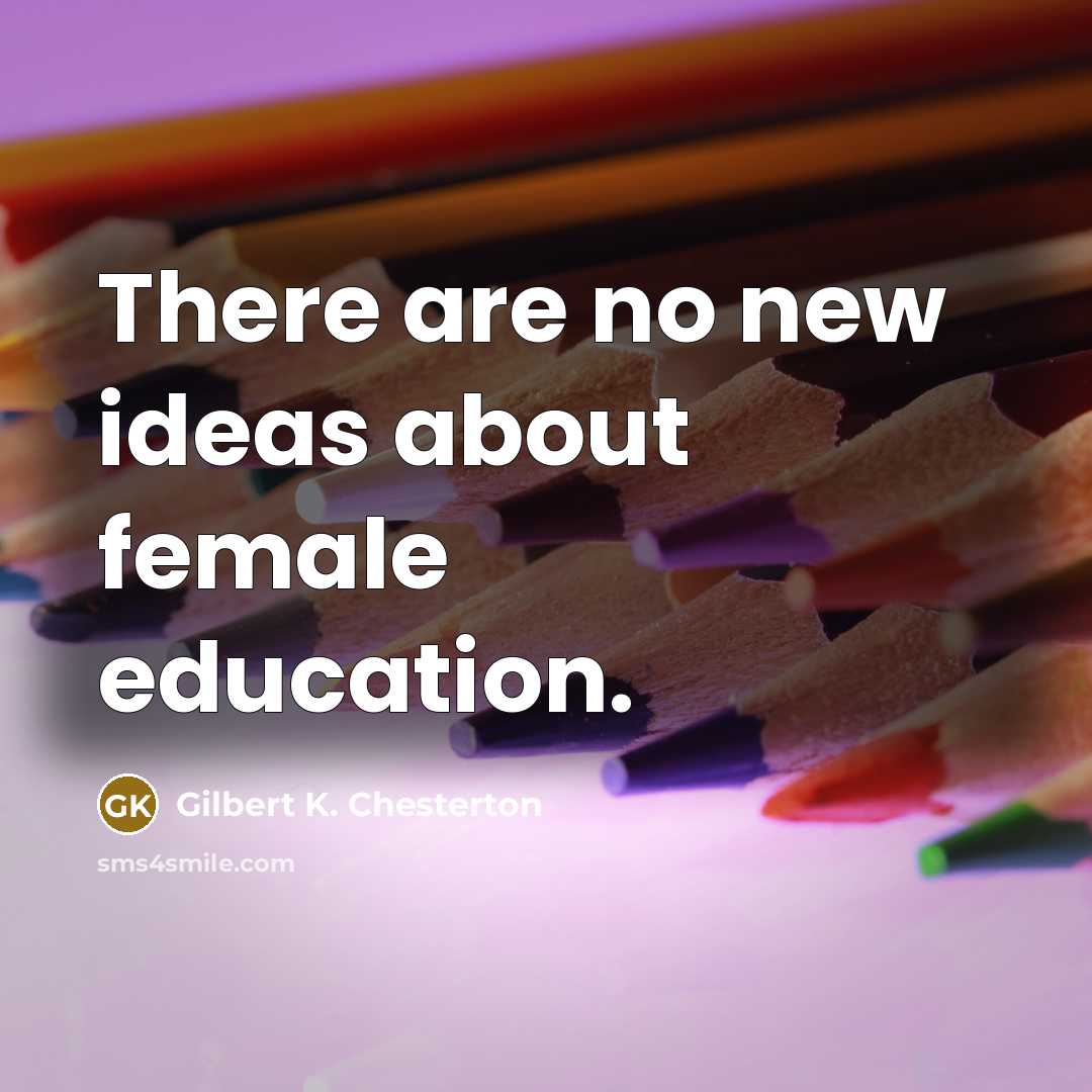 “There are no new ideas about female education.…” quote by Gilbert K. Chesterton