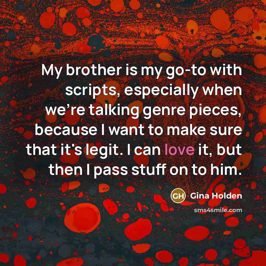 “My brother is my go-to with scripts, especially when we're…” quote by Gina Holden