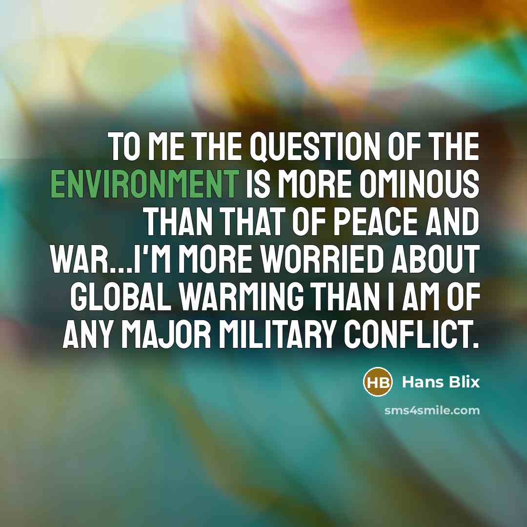 “To me the question of the environment is more ominous…” quote by Hans Blix