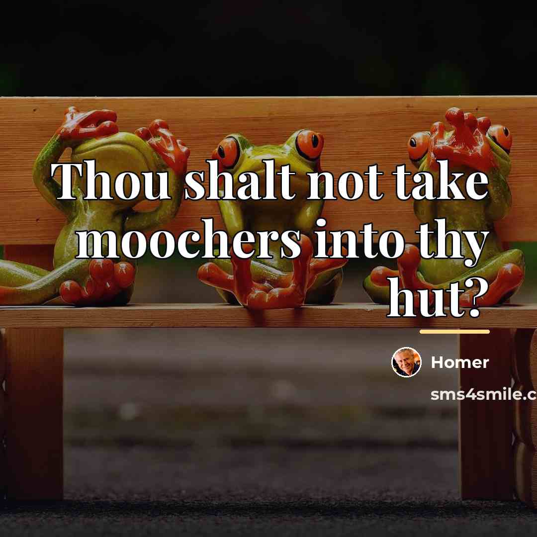 “Thou shalt not take moochers into thy hut?…” quote by Homer