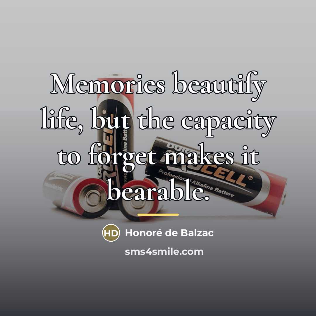 “Memories beautify life, but the capacity to forget makes it…” quote by Honore de Balzac