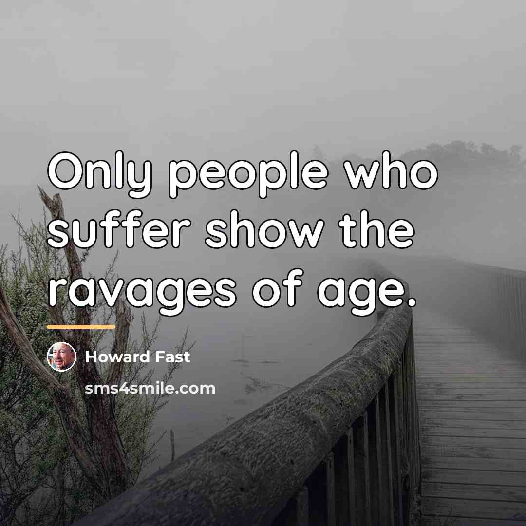 “Only people who suffer show the ravages of age.…” quote by Howard Fast