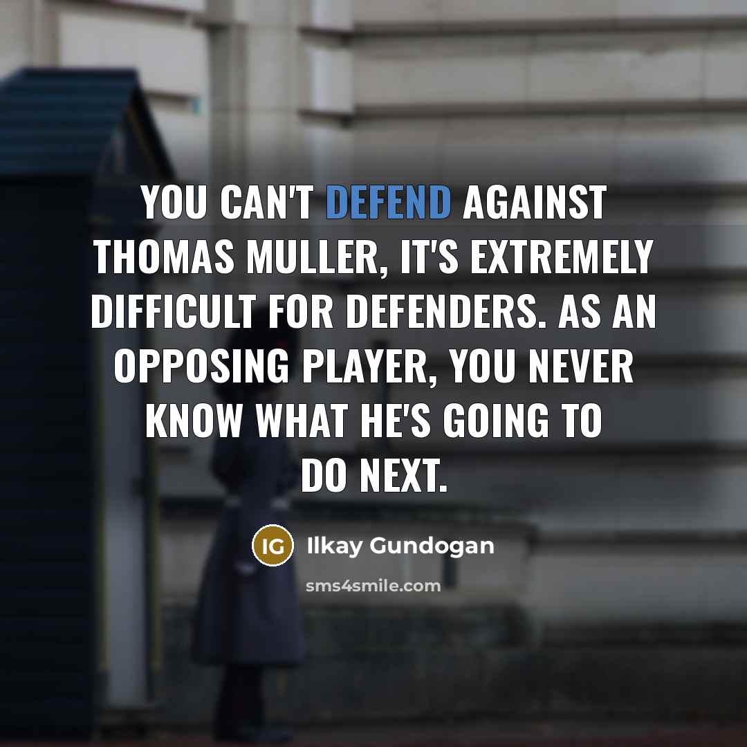 “You can't defend against Thomas Muller, it's extremely difficult for…” quote by Ilkay Gundogan