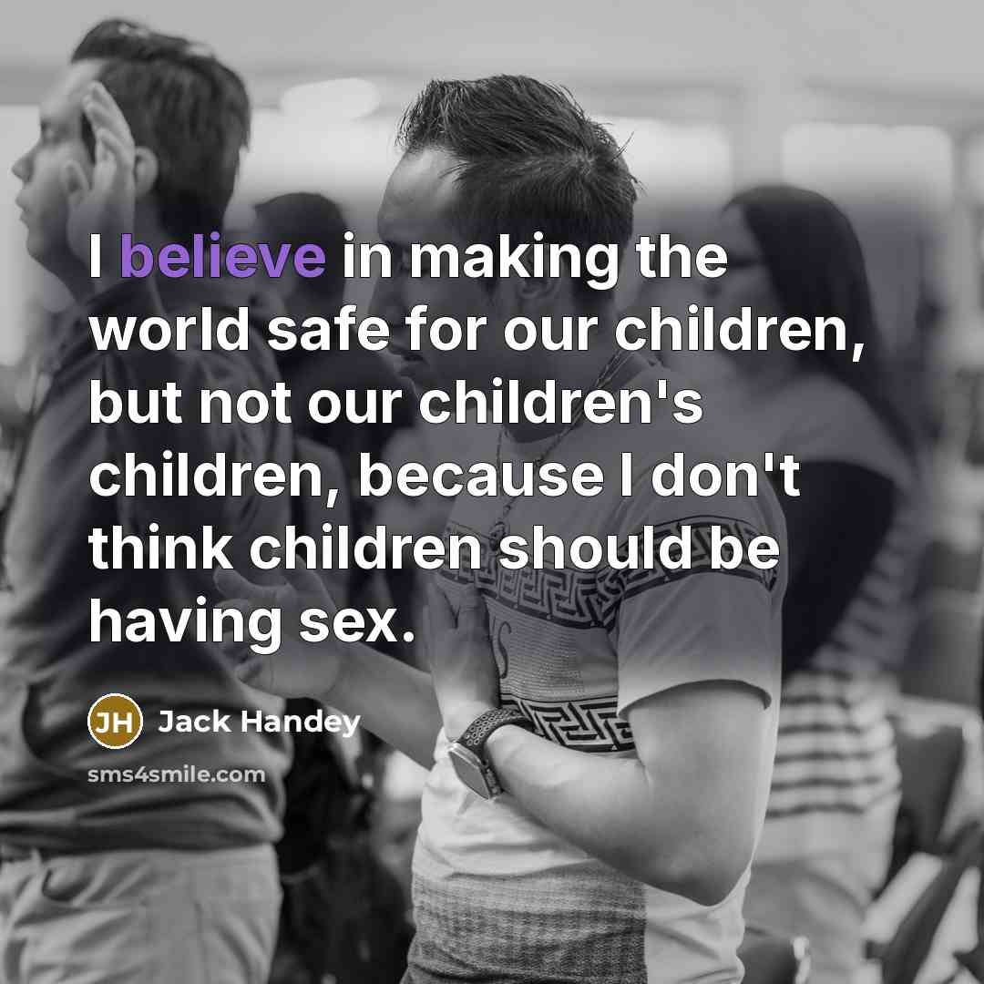 “I believe in making the world safe for our children,…” quote by Jack Handey