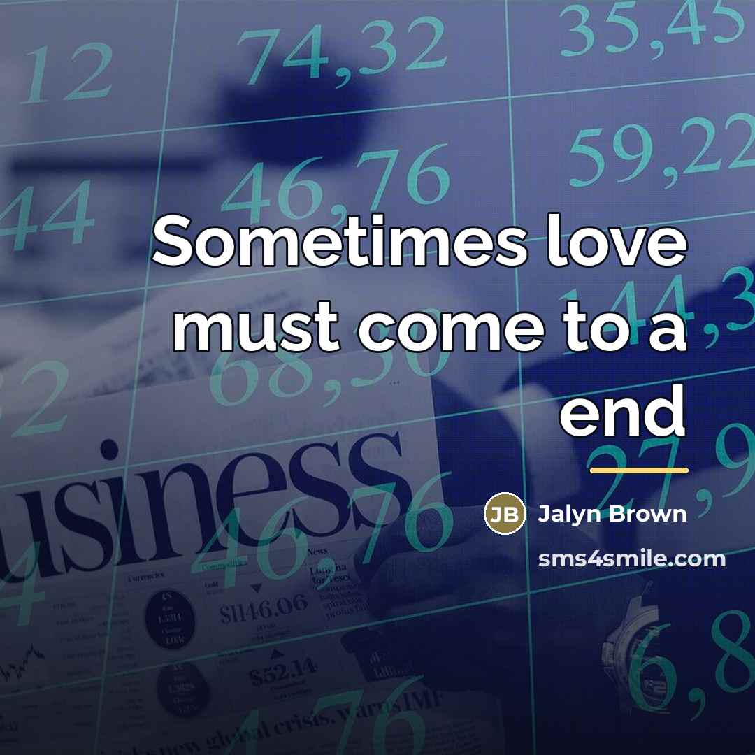 “Sometimes love must come to a end…” quote by Jalyn Brown