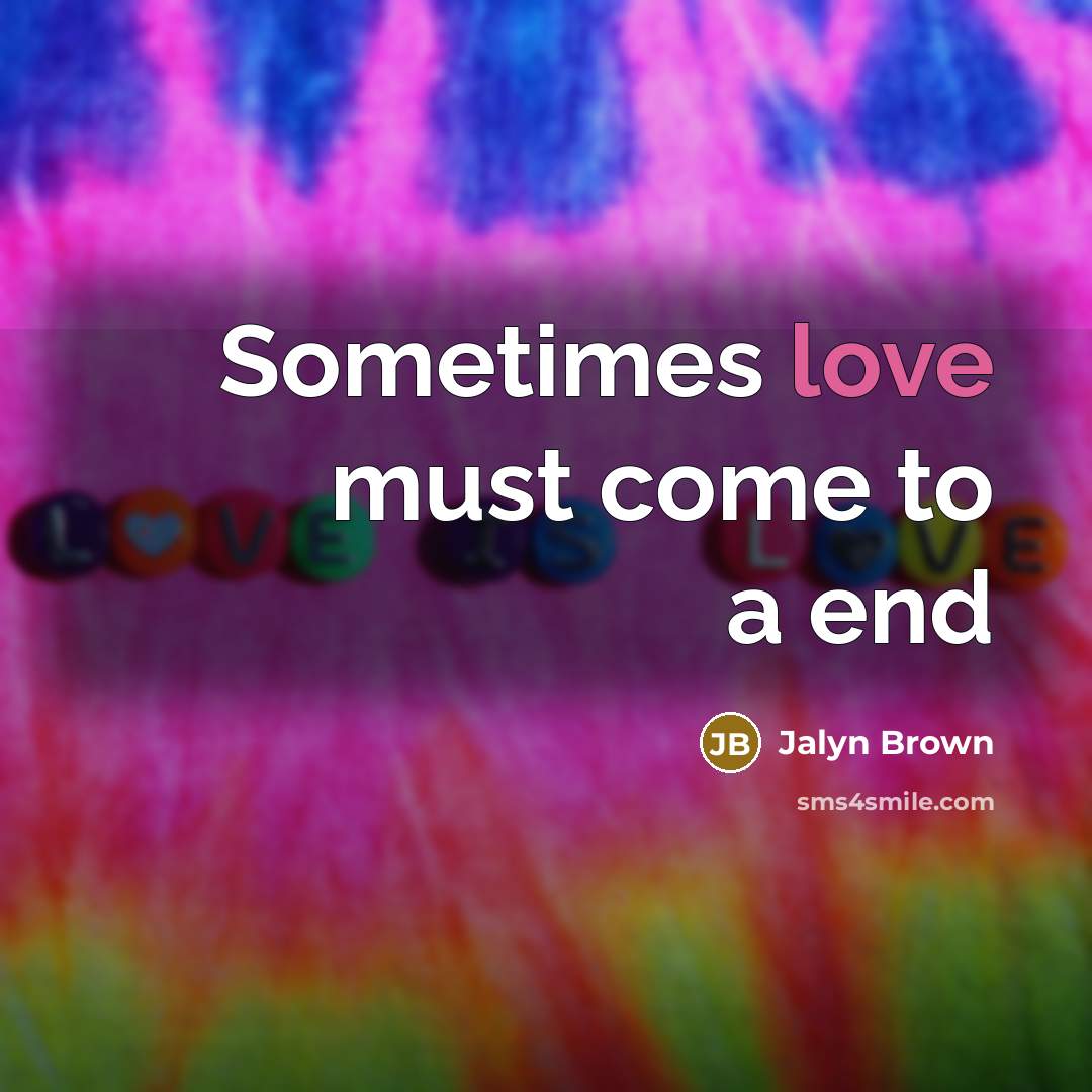 “Sometimes love must come to a end” quote by Jalyn Brown