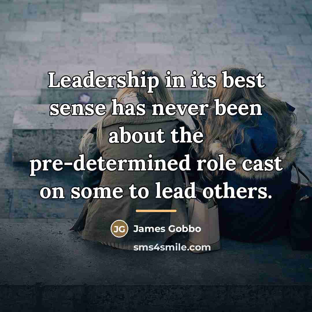 “Leadership in its best sense has never been about the…” quote by James Gobbo