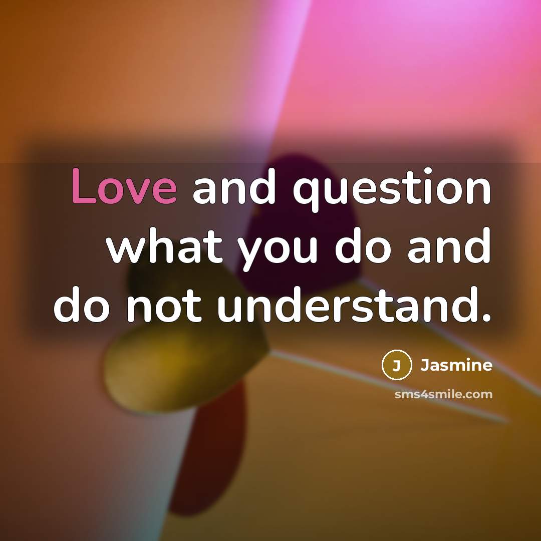 “Love and question what you do and do not understand.…” quote by Jasmine