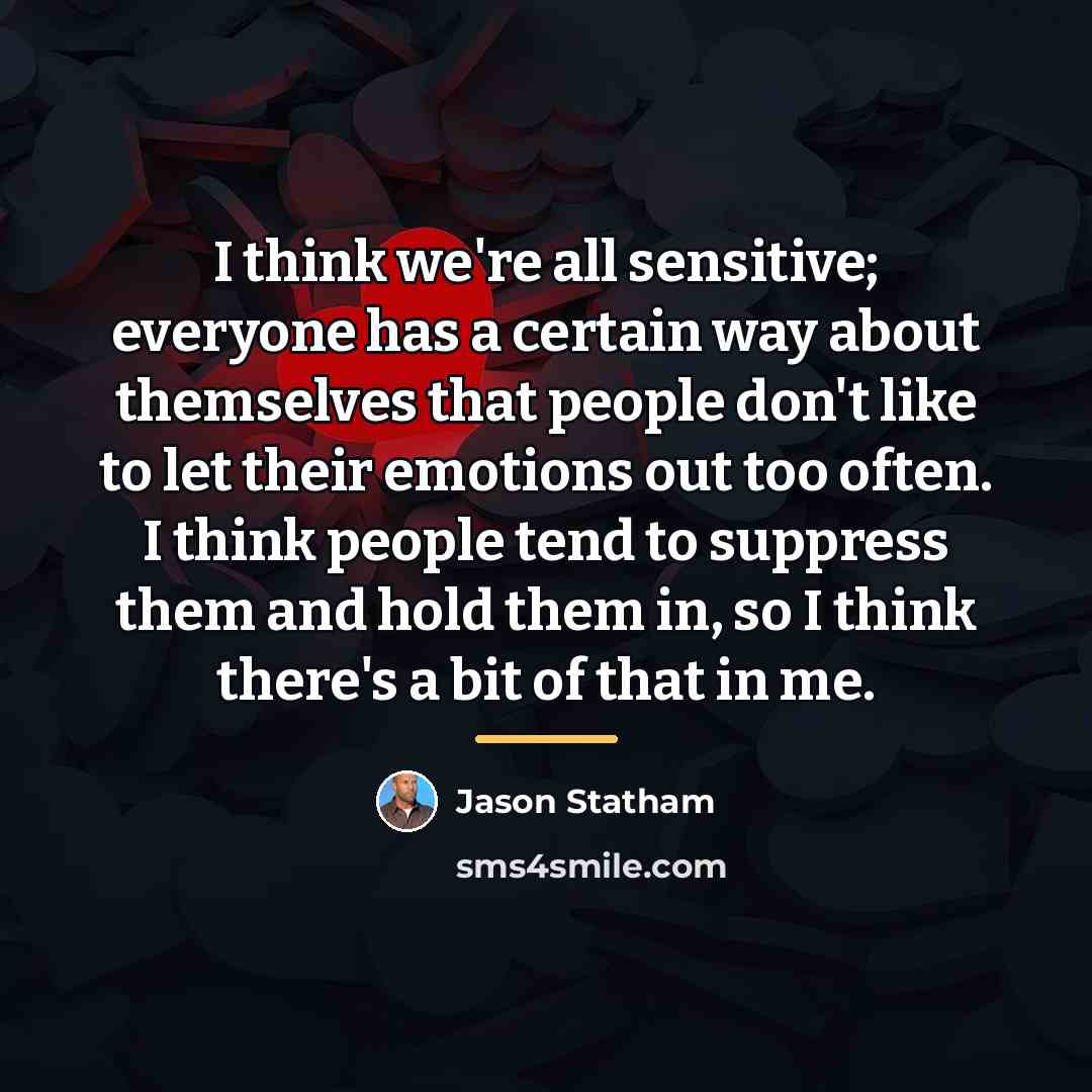 “I think we're all sensitive; everyone has a certain way…” quote by Jason Statham