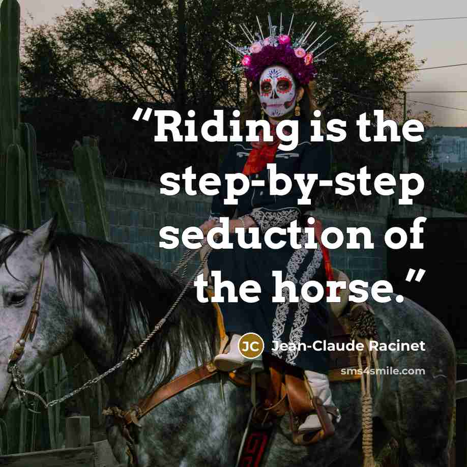 “Riding is the step-by-step seduction of the horse.” quote by Jean-Claude Racinet