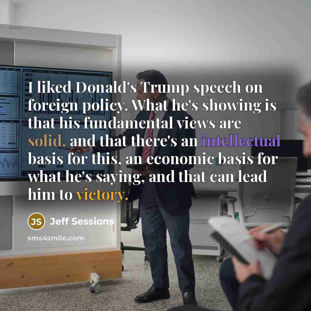 “I liked Donald's Trump speech on foreign policy. What he's…” quote by Jeff Sessions