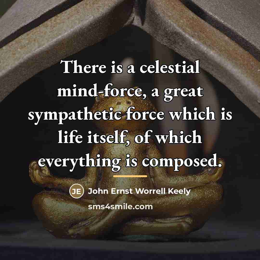 “There is a celestial mind-force, a great sympathetic force which…” quote by John Ernst Worrell Keely