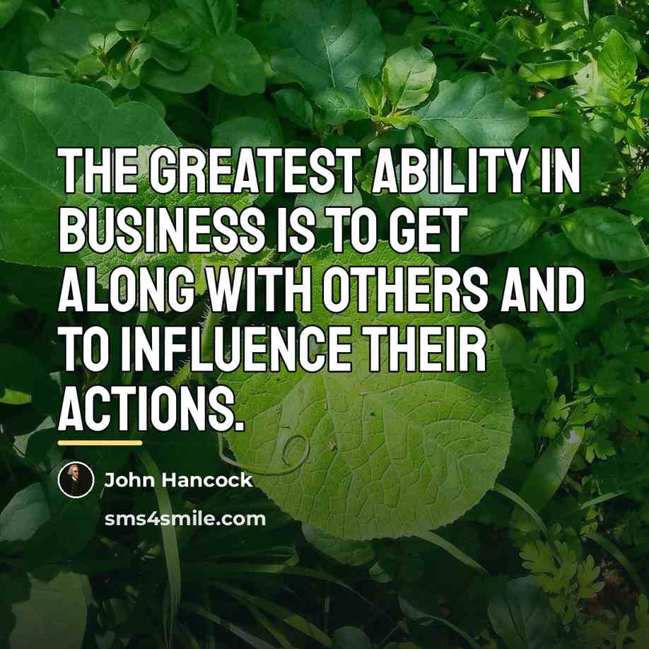 “The greatest ability in business is to get along with…” quote by John Hancock