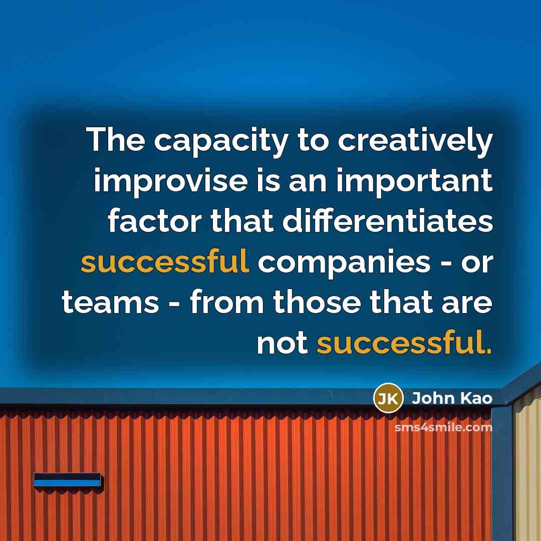 “The capacity to creatively improvise is an important factor that…” quote by John Kao