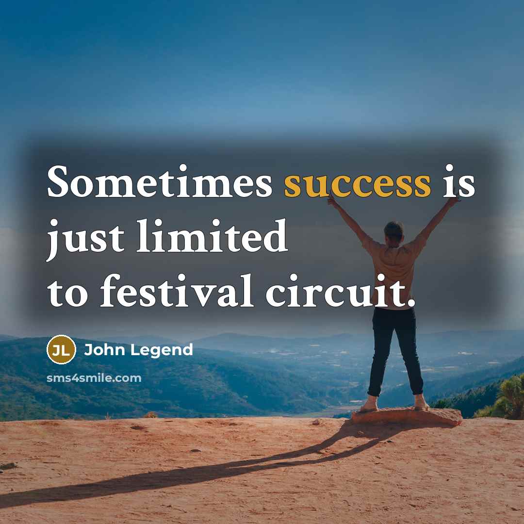 “Sometimes success is just limited to festival circuit.…” quote by John Legend