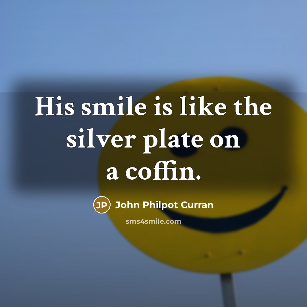 “His smile is like the silver plate on a coffin.…” quote by John Philpot Curran