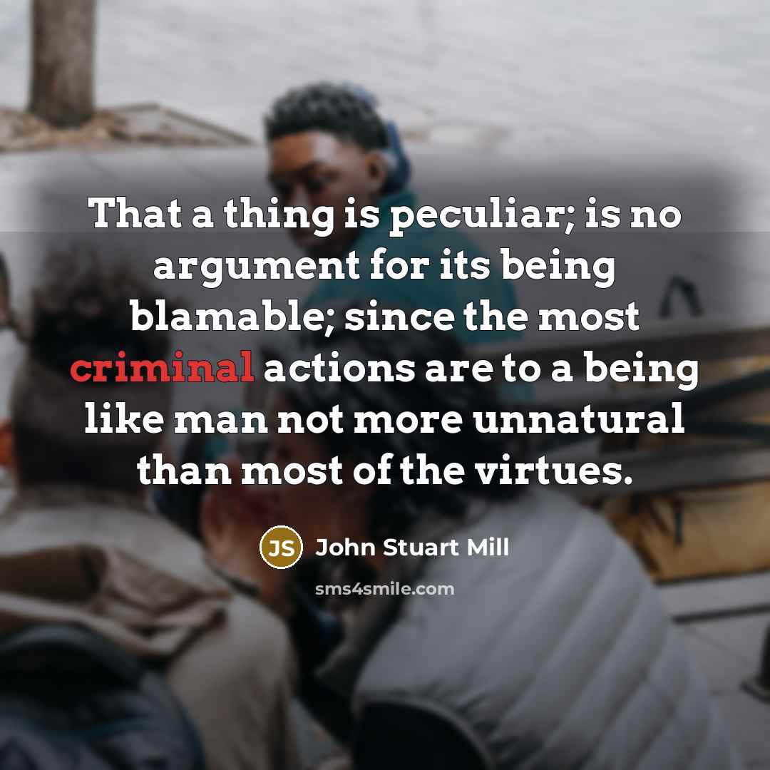 “That a thing is peculiar; is no argument for its…” quote by John Stuart Mill