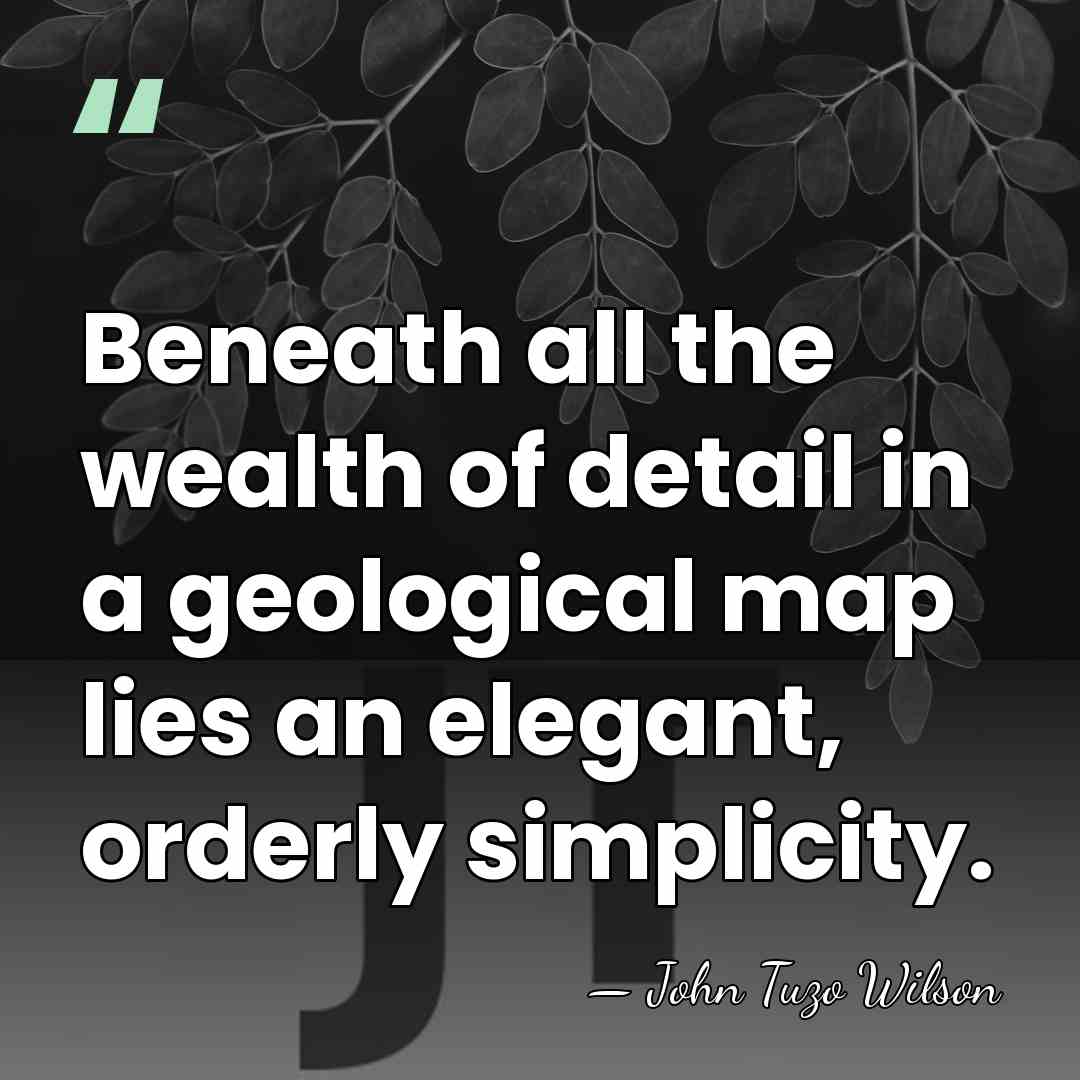 Beneath all the wealth of detail in a geological map lies an&hellip; - John Tuzo Wilson