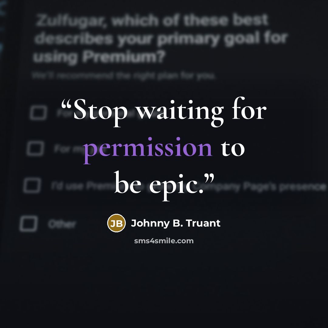 “Stop waiting for permission to be epic.” quote by Johnny B. Truant