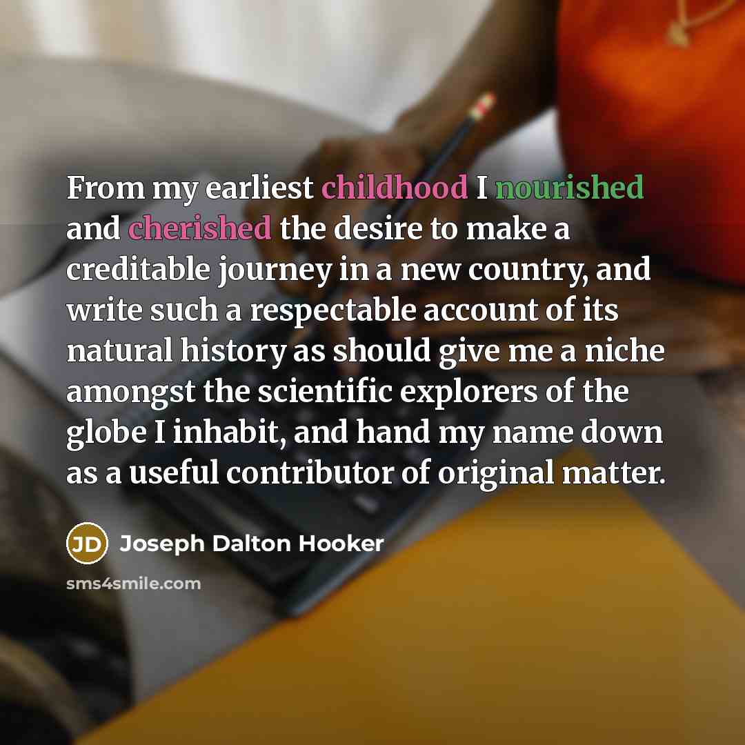“From my earliest childhood I nourished and cherished the desire…” quote by Joseph Dalton Hooker