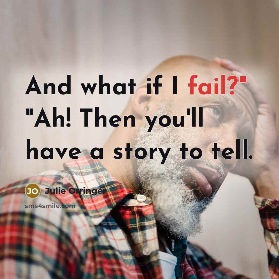 “And what if I fail?" "Ah! Then you'll have a story to tell.” quote by Julie Orringer