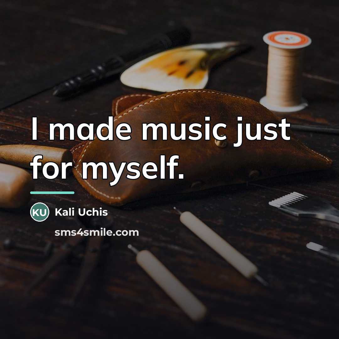“I made music just for myself.…” quote by Kali Uchis
