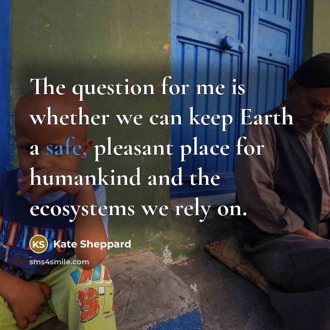 “The question for me is whether we can keep Earth…” quote by Kate Sheppard