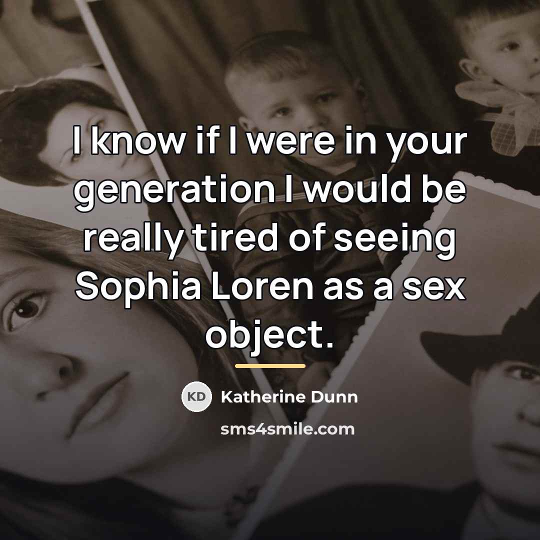 “I know if I were in your generation I would…” quote by Katherine Dunn