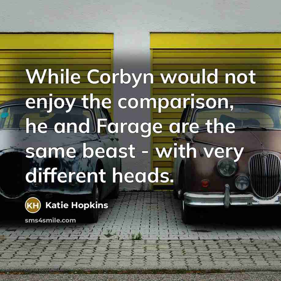 “While Corbyn would not enjoy the comparison, he and Farage…” quote by Katie Hopkins