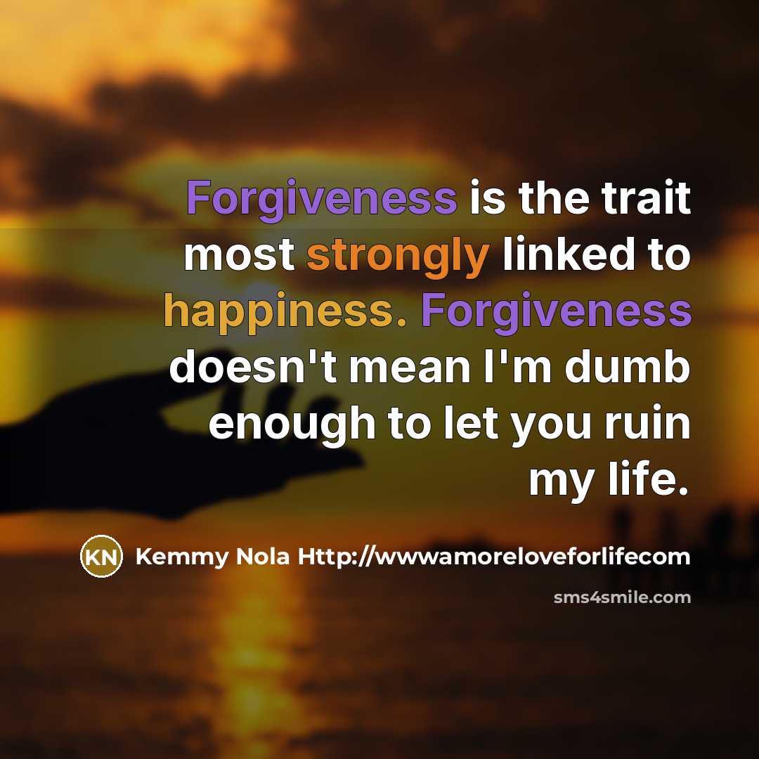 “Forgiveness is the trait most strongly linked to happiness. Forgiveness…” quote by Kemmy Nola Http://wwwamoreloveforlifecom