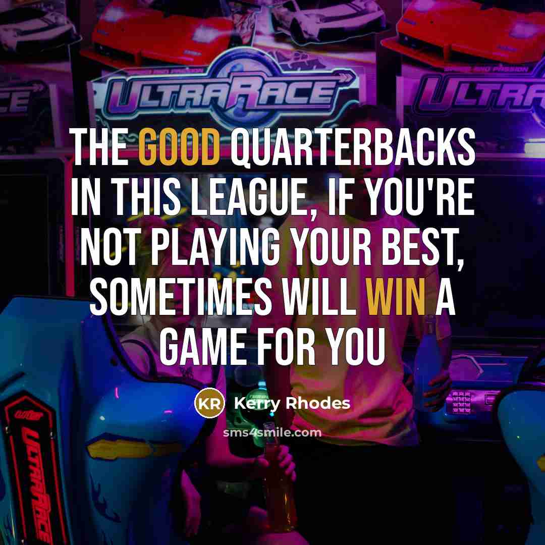 “The good quarterbacks in this league, if you're not playing your best, sometimes will win a game for you” quote by Kerry Rhodes