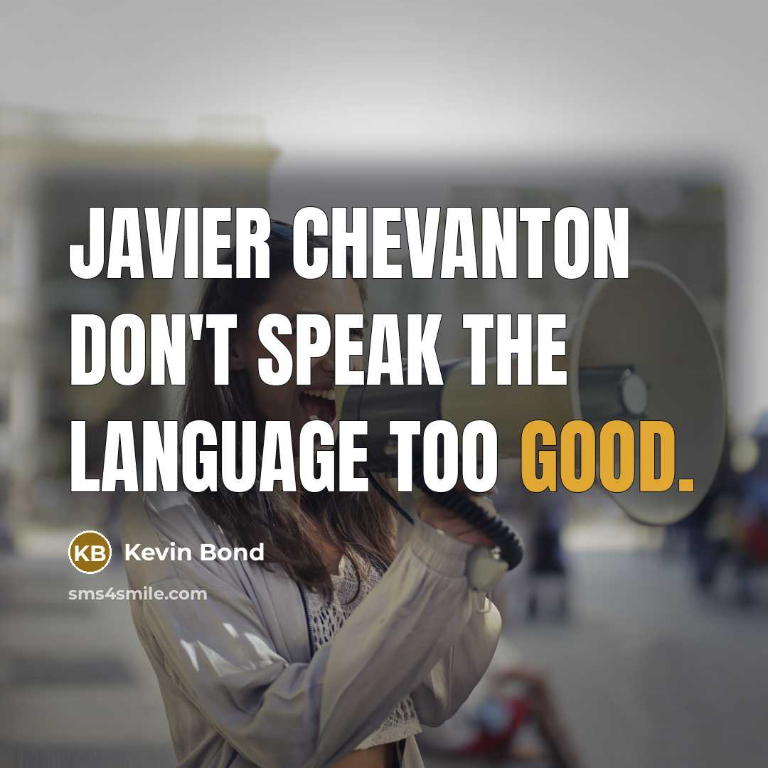 “Javier Chevanton don't speak the language too good.…” quote by Kevin Bond