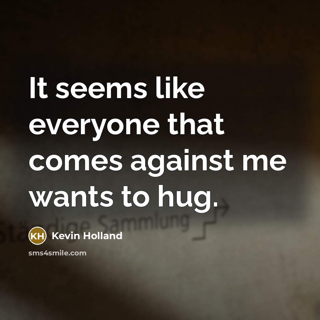 “It seems like everyone that comes against me wants to hug.” quote by Kevin Holland