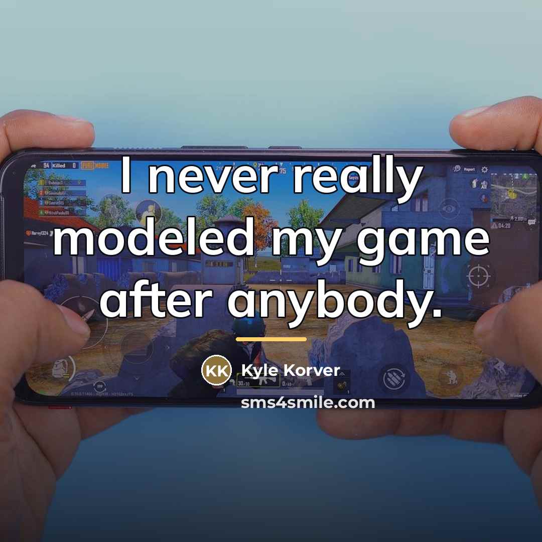 “I never really modeled my game after anybody.…” quote by Kyle Korver