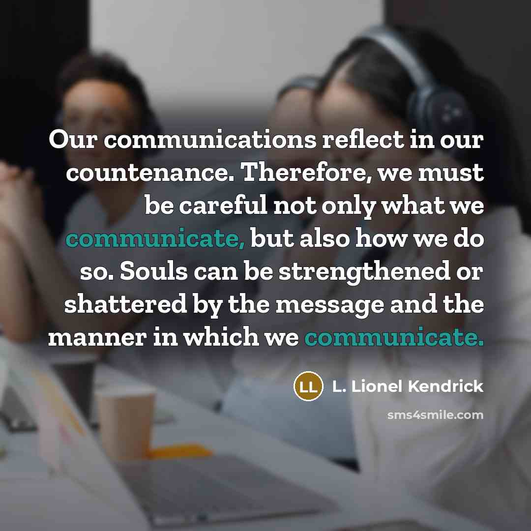 “Our communications reflect in our countenance. Therefore, we must be…” quote by L. Lionel Kendrick