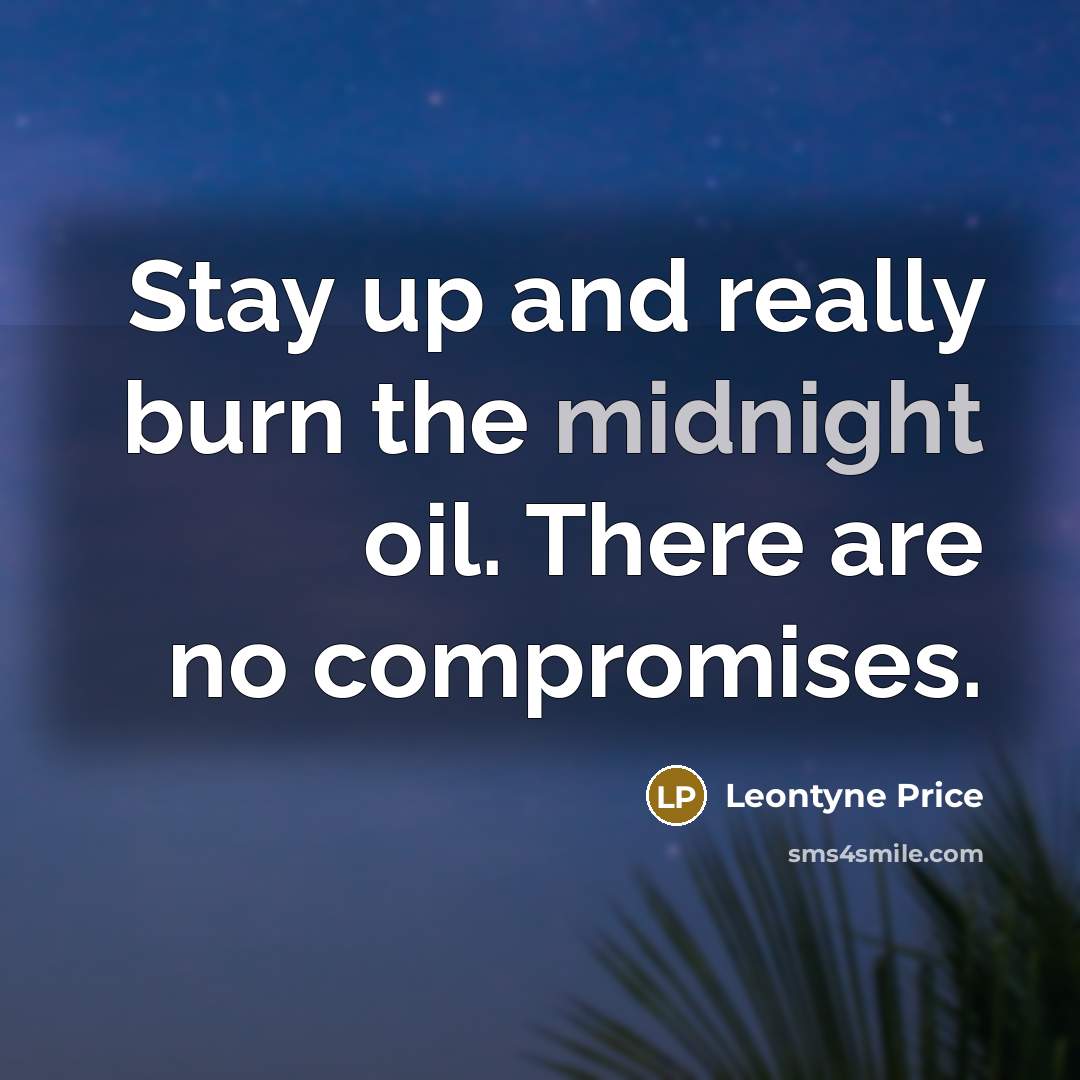 “Stay up and really burn the midnight oil. There are…” quote by Leontyne Price