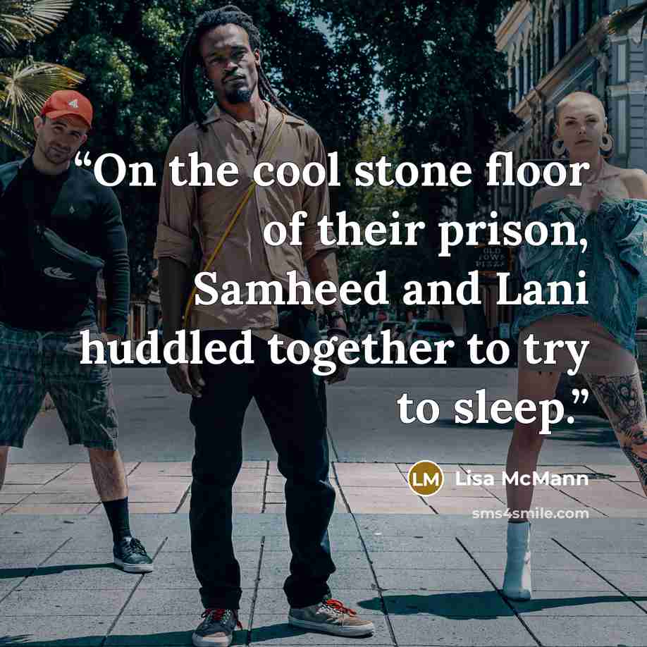 “On the cool stone floor of their prison, Samheed and Lani huddled together to try to sleep.” quote by Lisa McMann