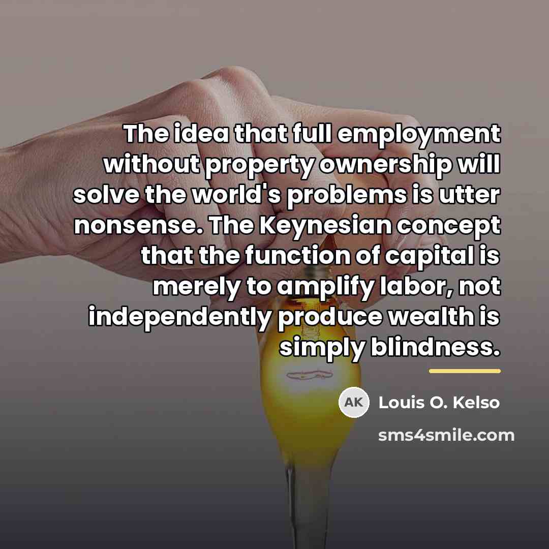 “The idea that full employment without property ownership will solve…” quote by Louis O. Kelso