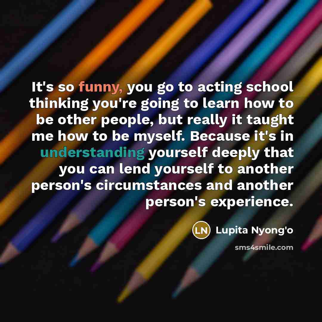 “It's so funny, you go to acting school thinking you're…” quote by Lupita Nyong'o